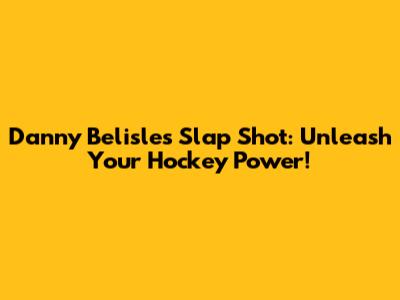 Danny Belisle's Slap Shot: Unleash Your Hockey Power!