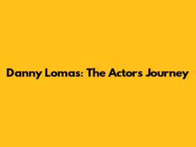 Danny Lomas: The Actor's Journey