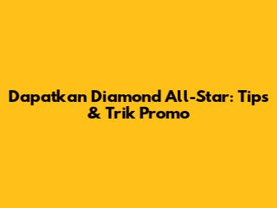 Dapatkan Diamond All-Star: Tips & Trik Promo