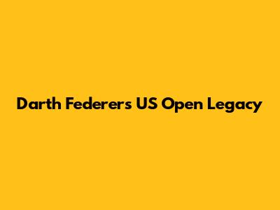 Darth Federer's US Open Legacy
