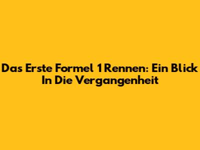 Das Erste Formel 1 Rennen: Ein Blick In Die Vergangenheit