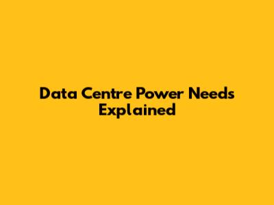 Data Centre Power Needs Explained