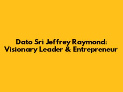 Dato' Sri Jeffrey Raymond: Visionary Leader & Entrepreneur