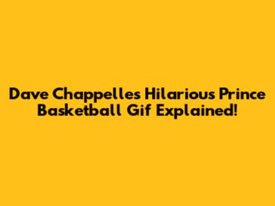 Dave Chappelle's Hilarious Prince Basketball Gif Explained!