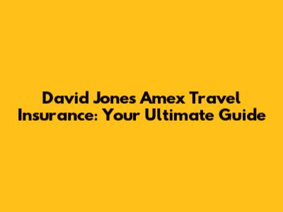 David Jones Amex Travel Insurance: Your Ultimate Guide
