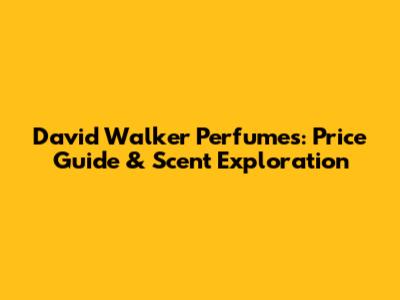 David Walker Perfumes: Price Guide & Scent Exploration
