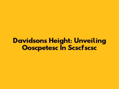 Davidson's Height: Unveiling Ooscpetesc In Scscfscsc