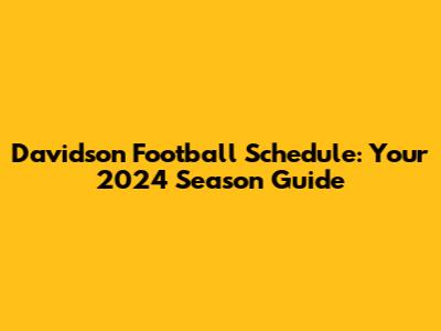 Davidson Football Schedule: Your 2024 Season Guide