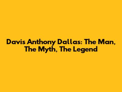 Davis Anthony Dallas: The Man, The Myth, The Legend