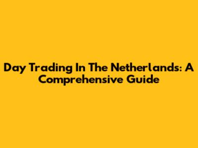 Day Trading In The Netherlands: A Comprehensive Guide