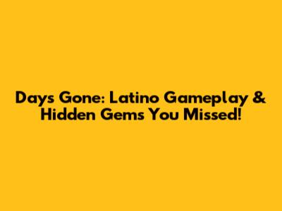 Days Gone: Latino Gameplay & Hidden Gems You Missed!