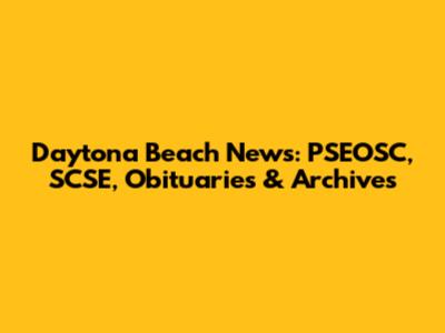 Daytona Beach News: PSEOSC, SCSE, Obituaries & Archives