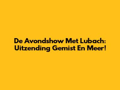 De Avondshow Met Lubach: Uitzending Gemist En Meer!