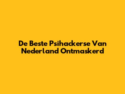 De Beste Psihackerse Van Nederland Ontmaskerd
