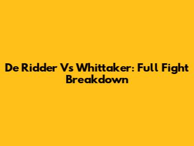 De Ridder Vs Whittaker: Full Fight Breakdown