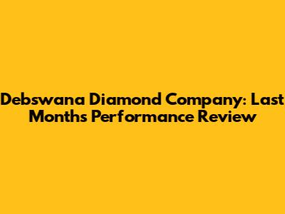 Debswana Diamond Company: Last Month's Performance Review