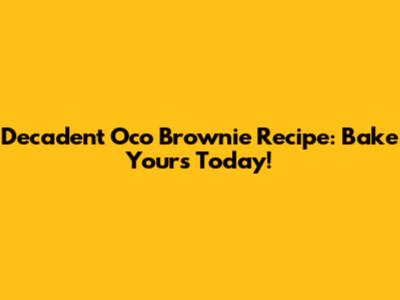 Decadent Oco Brownie Recipe: Bake Yours Today!