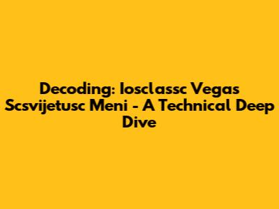 Decoding: Iosclassc Vegas Scsvijetusc Meni - A Technical Deep Dive