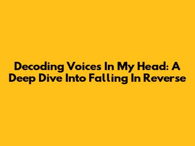 Decoding 'Voices In My Head': A Deep Dive Into Falling In Reverse