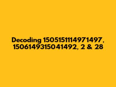 Decoding 1505151114971497, 1506149315041492, 2 & 28