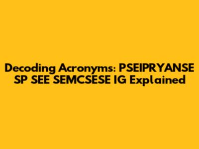 Decoding Acronyms: PSEIPRYANSE SP SEE SEMCSESE IG Explained