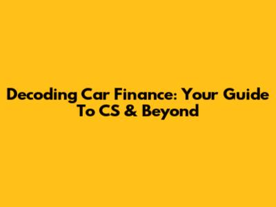 Decoding Car Finance: Your Guide To CS & Beyond