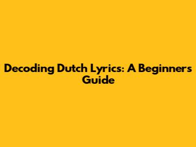Decoding Dutch Lyrics: A Beginner's Guide