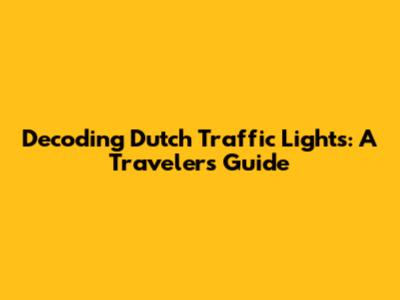 Decoding Dutch Traffic Lights: A Traveler's Guide