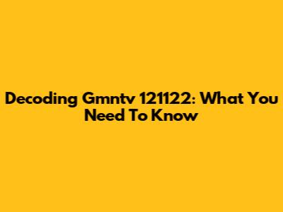 Decoding Gmntv 121122: What You Need To Know