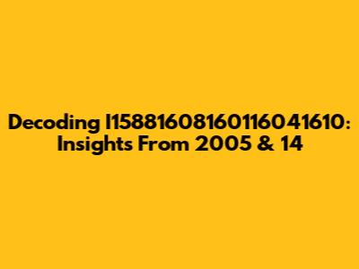 Decoding I15881608160116041610: Insights From 2005 & 14
