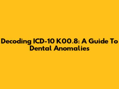 Decoding ICD-10 K00.8: A Guide To Dental Anomalies