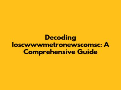 Decoding Ioscwwwmetronewscomsc: A Comprehensive Guide