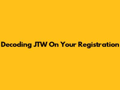 Decoding JTW On Your Registration