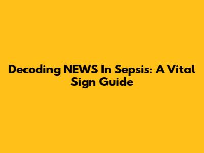 Decoding NEWS In Sepsis: A Vital Sign Guide