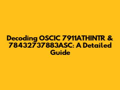 Decoding OSCIC 7911ATHINTR & 78432737883ASC: A Detailed Guide