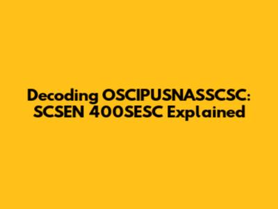 Decoding OSCIPUSNASSCSC: SCSEN 400SESC Explained