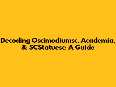Decoding Oscimodiumsc, Academia, & SCStatuesc: A Guide