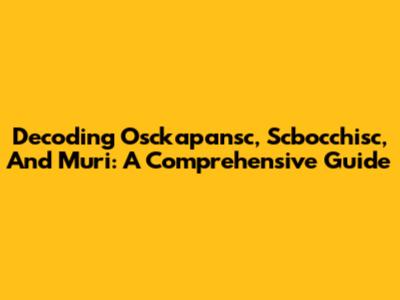 Decoding Osckapansc, Scbocchisc, And Muri: A Comprehensive Guide