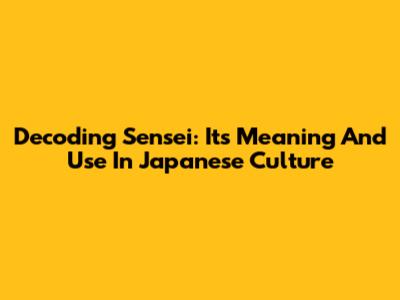 Decoding Sensei: Its Meaning And Use In Japanese Culture