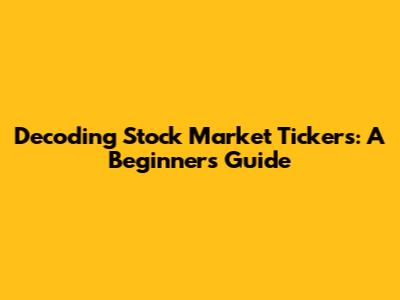 Decoding Stock Market Tickers: A Beginner's Guide