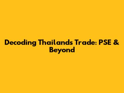 Decoding Thailand's Trade: PSE & Beyond