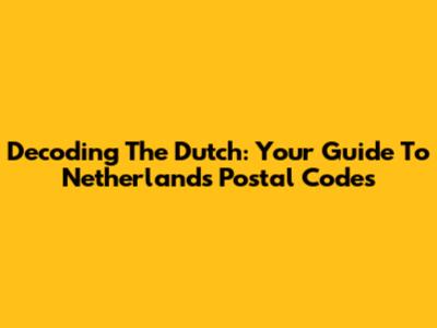 Decoding The Dutch: Your Guide To Netherlands Postal Codes