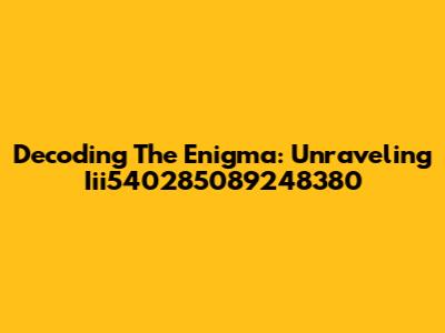 Decoding The Enigma: Unraveling Iii540285089248380
