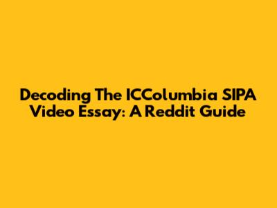 Decoding The ICColumbia SIPA Video Essay: A Reddit Guide