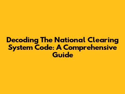 Decoding The National Clearing System Code: A Comprehensive Guide