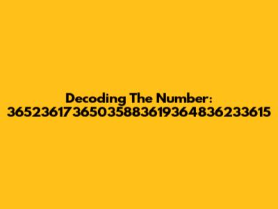 Decoding The Number: 36523617365035883619364836233615