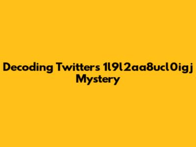 Decoding Twitter's 1l9l2aa8ucl0igj Mystery