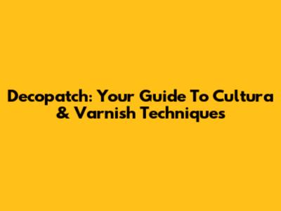 Decopatch: Your Guide To Cultura & Varnish Techniques