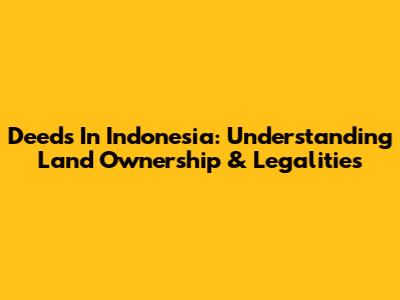 Deeds In Indonesia: Understanding Land Ownership & Legalities