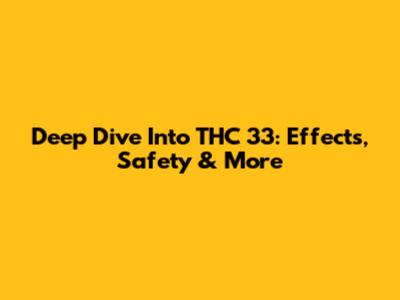 Deep Dive Into THC 33: Effects, Safety & More